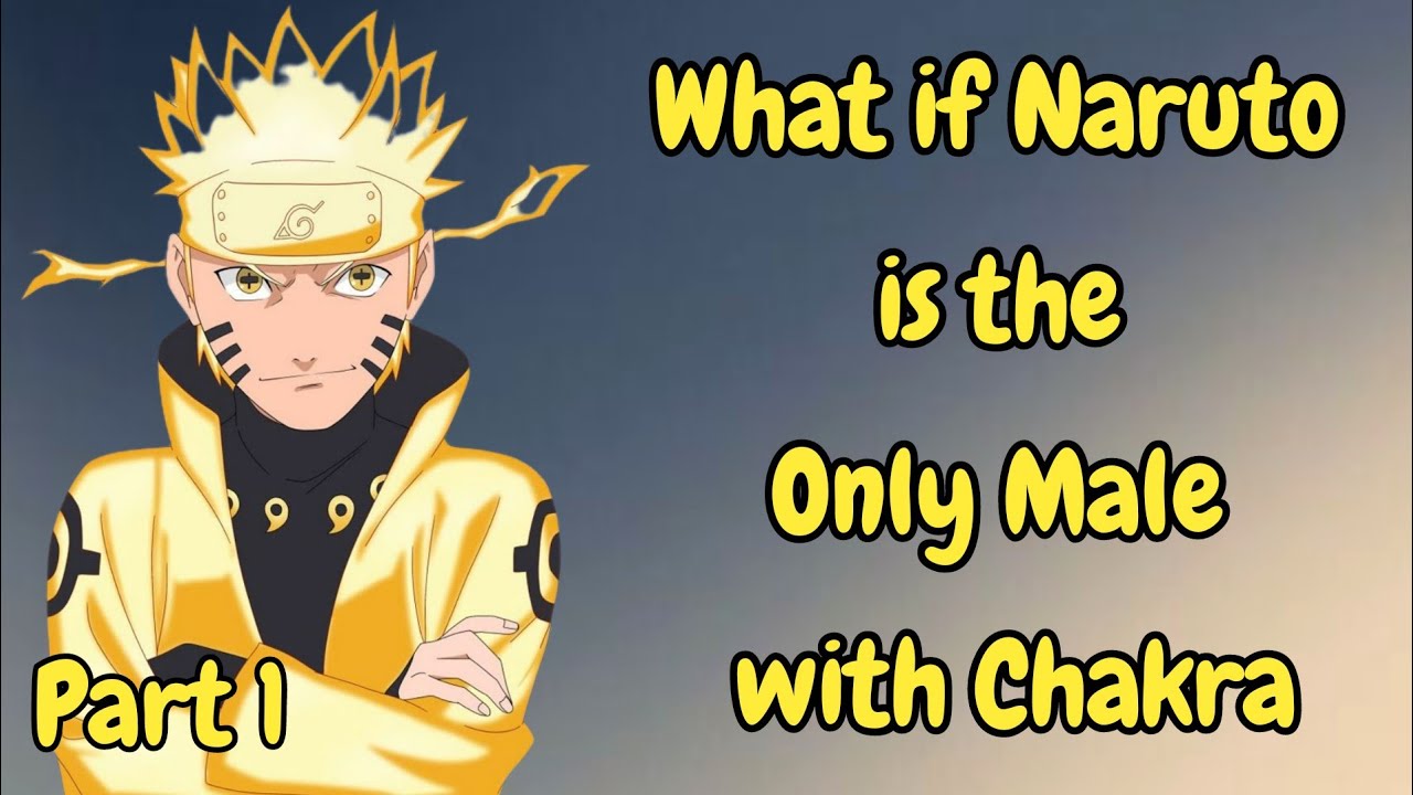 What if Naruto is the Only Male with Chakra / PART 1
