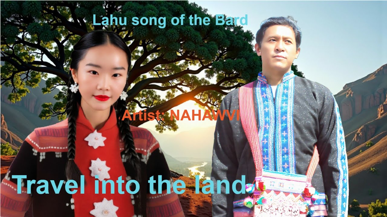 Lahu song 2025- Travel into the land [ Artist NAHAWVI ] Lahu song of the Bard.