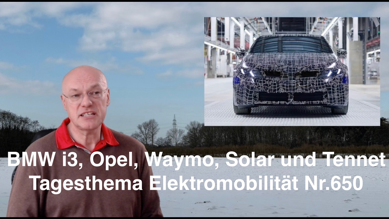 BMW i3, Opel, Waymo, Solar und Tennet Tagesthema Elektromobilität Nr.650