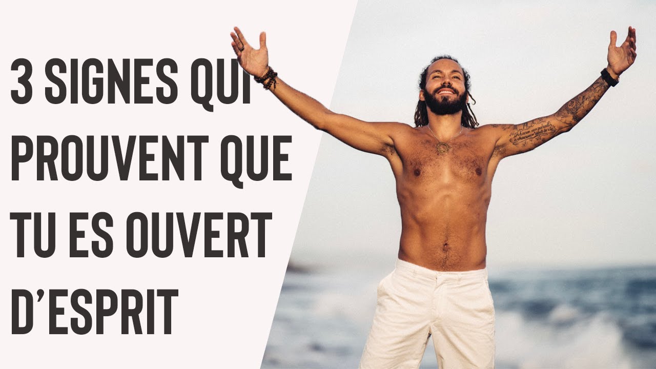 3 SIGNES QUI PROUVENT QUE TU ES OUVERT D'ESPRIT