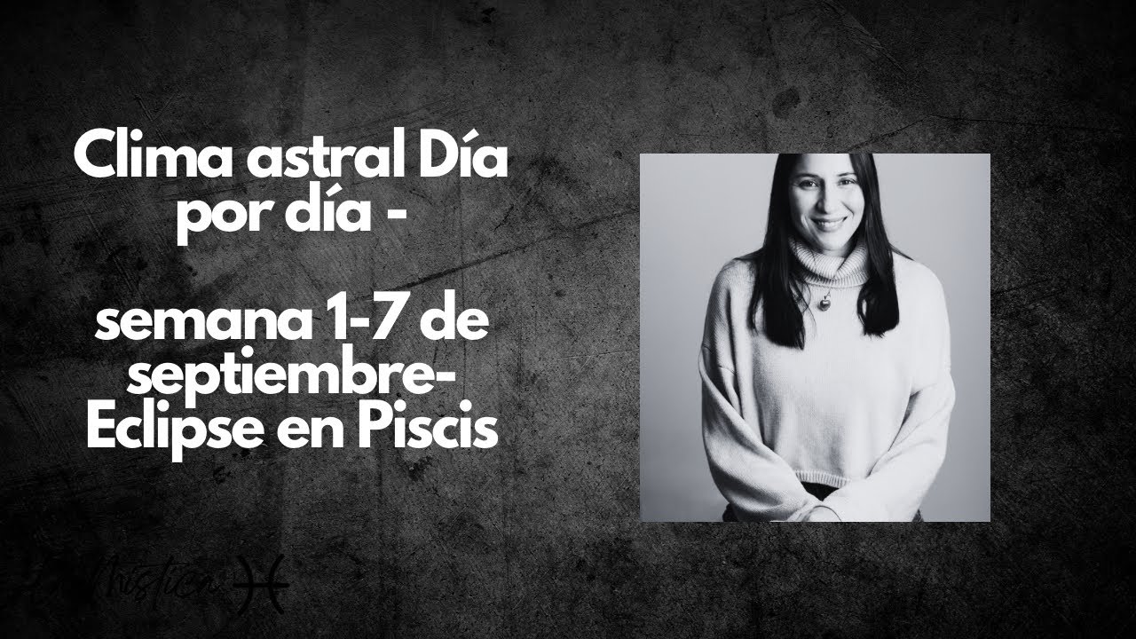 Clima astral semana 1-7 de septiembre- Eclipse en Piscis