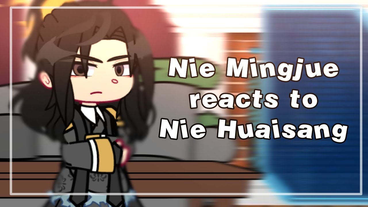 Nie Mingjue reacts to Nie Huaisang || 2X || Mo Dao Zu Shi || MDZS ||
