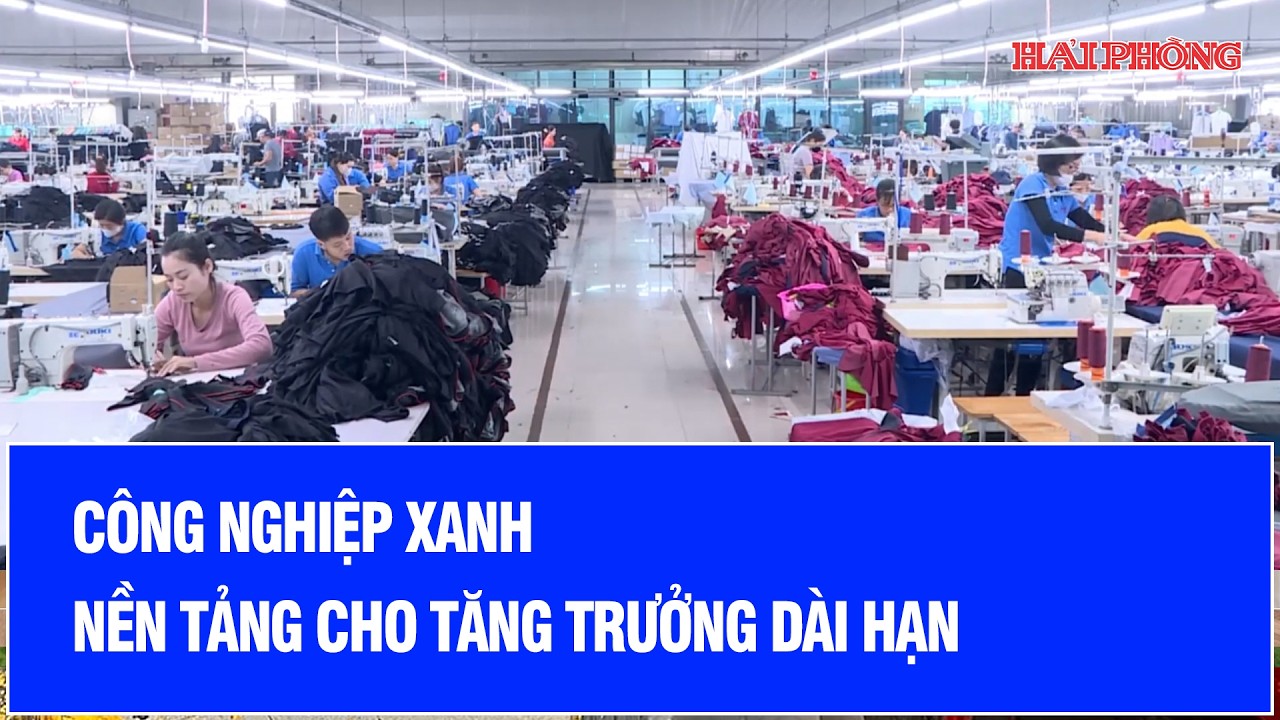 Công nghiệp xanh - Nền tảng cho tăng trưởng dài hạn