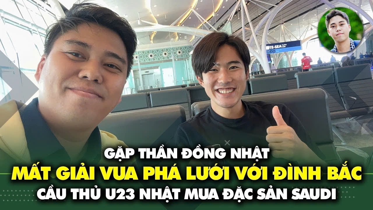 Gặp thần đồng thua giải Vua phá lưới với Đình Bắc | Cầu thủ U23 Nhật mua đặc sản Saudi Arabia 