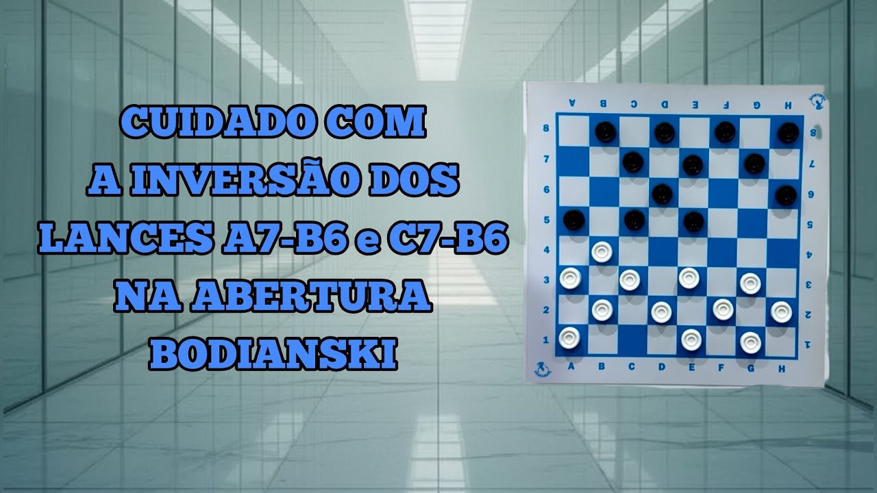 CUIDADO COM A INVERSÃO DOS LANCES A7-B6 e C7-B6 NA ABERTURA BODIANSKI