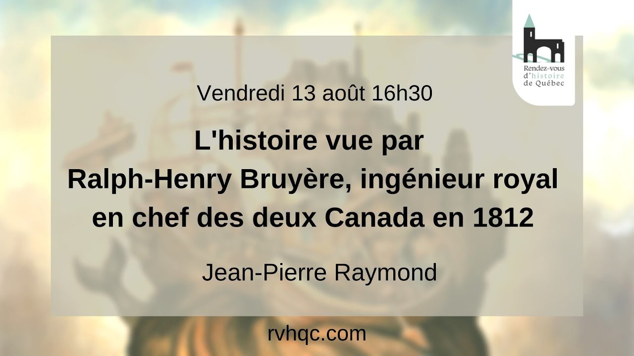 L'histoire vue par Ralph-Henry Bruyère, ingénieur royal en chef des deux Canada en 1812.