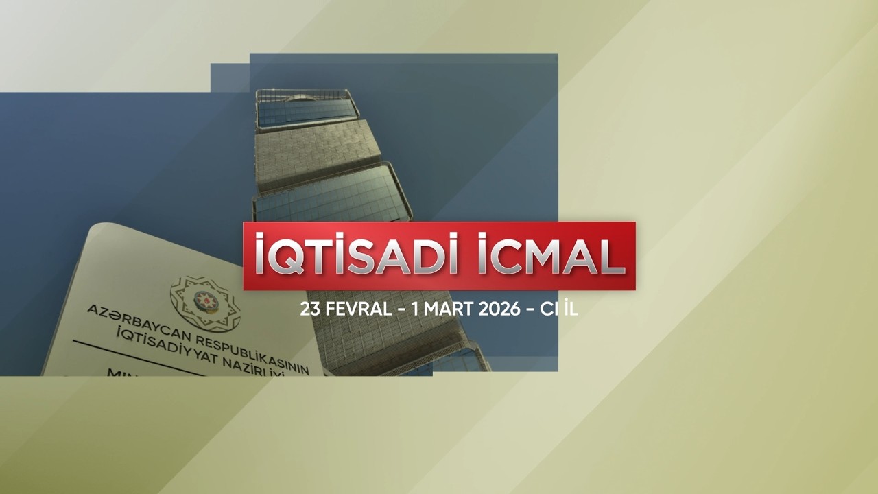 İqtisadi icmal (23 fevral  - 1 mart 2026-ci il)