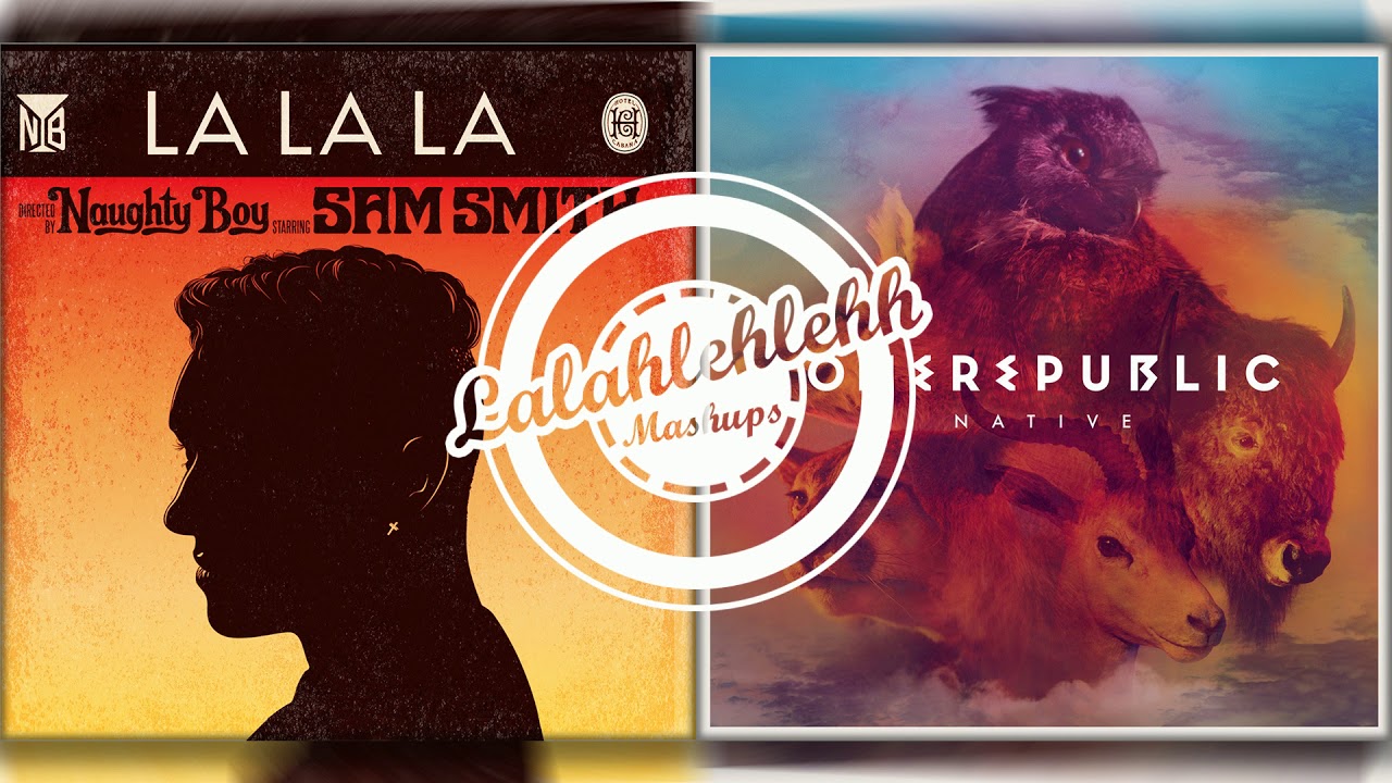 Counting La La La - Onerepublic vs Naughty Boy ft Sam Smith (Mashup)