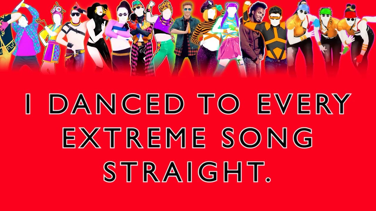 I dances to every extreme on Just Dance (Almost 3 hours)