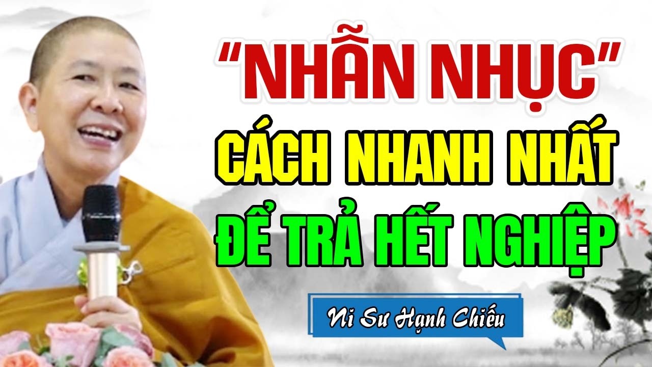 Nhẫn Nhục Là Cách Trả Cho Hết Nghiệp Phước Báu Hiển Lộ | Ni Sư Hạnh Chiếu