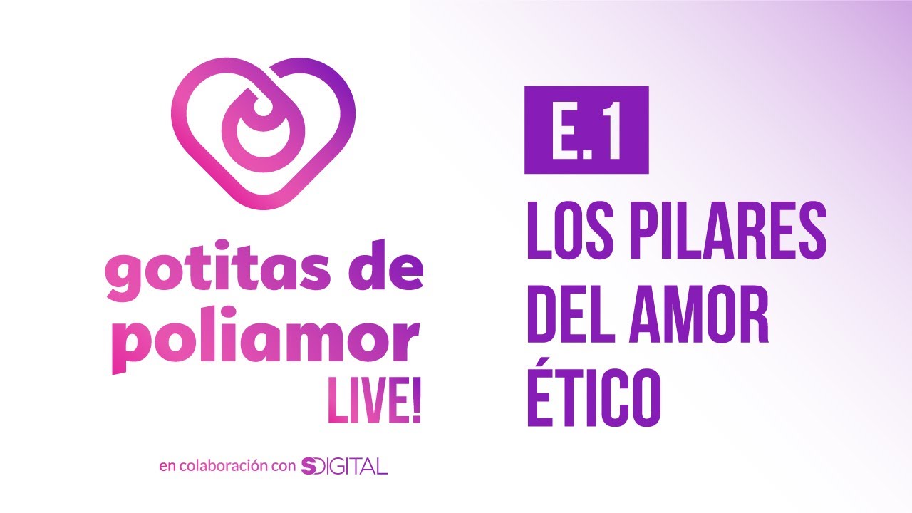 E1. Los Pilares del Amor Ético - Gotitas de Poliamor LIVE!