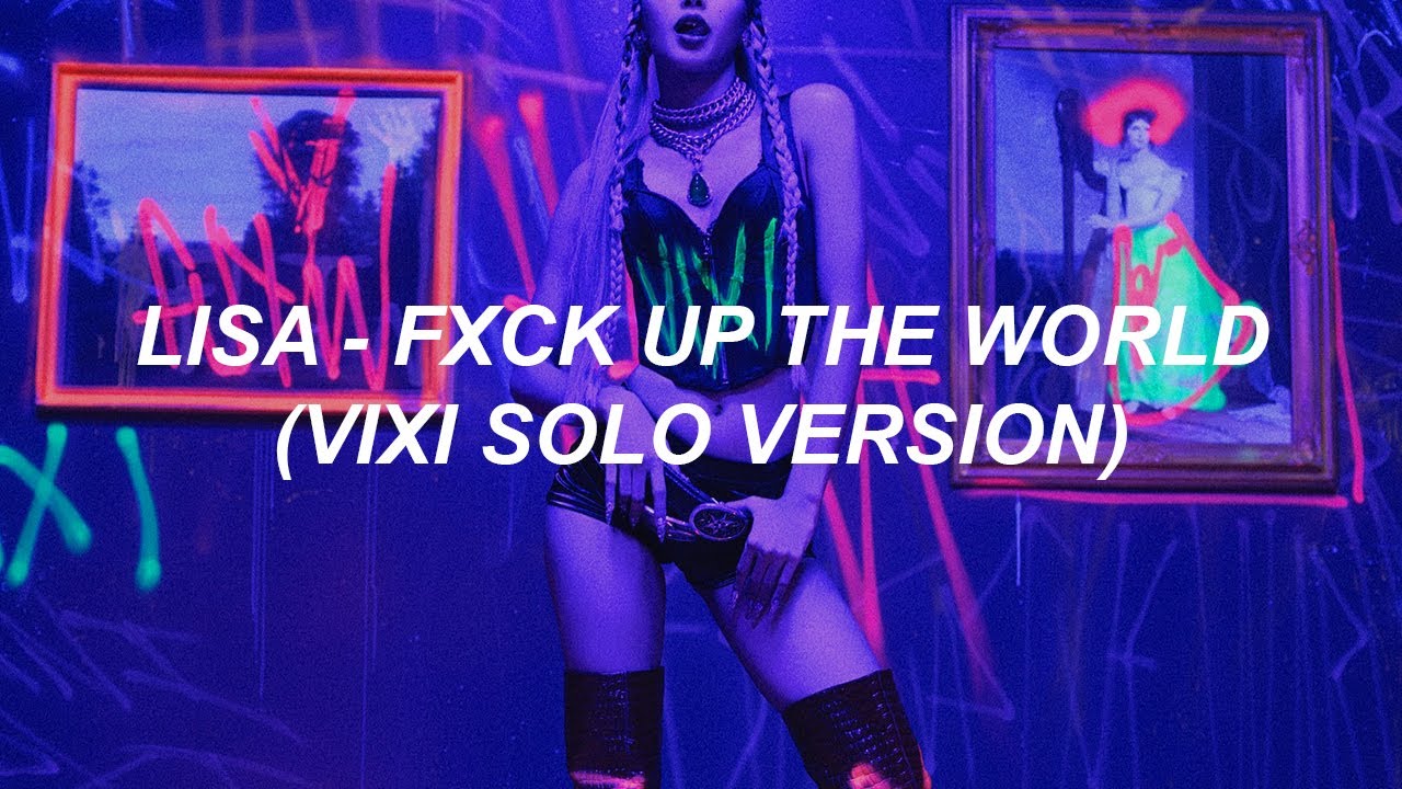 LISA - 'FXCK UP THE WORLD (Vixi Solo Version)' Lyrics