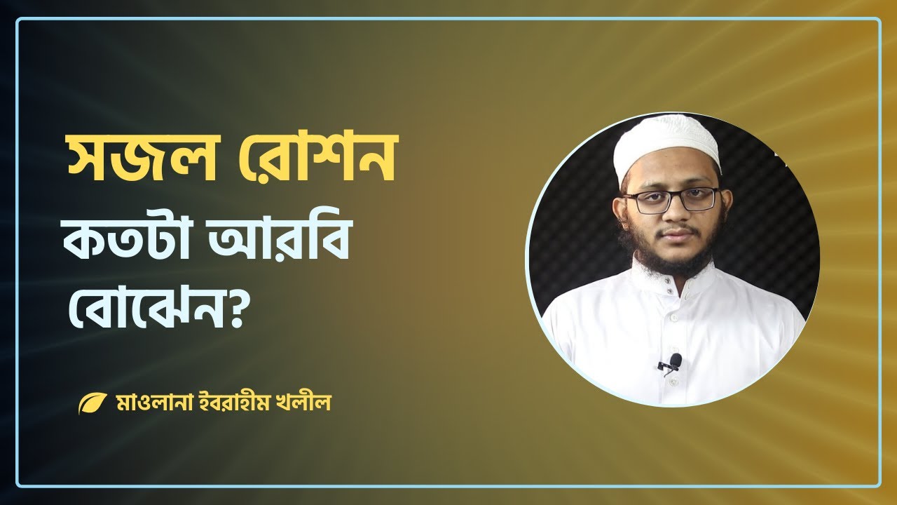 সজল রোশন আরবি কতটা বোঝেন? মাওলানা ইবরাহীম খলীল