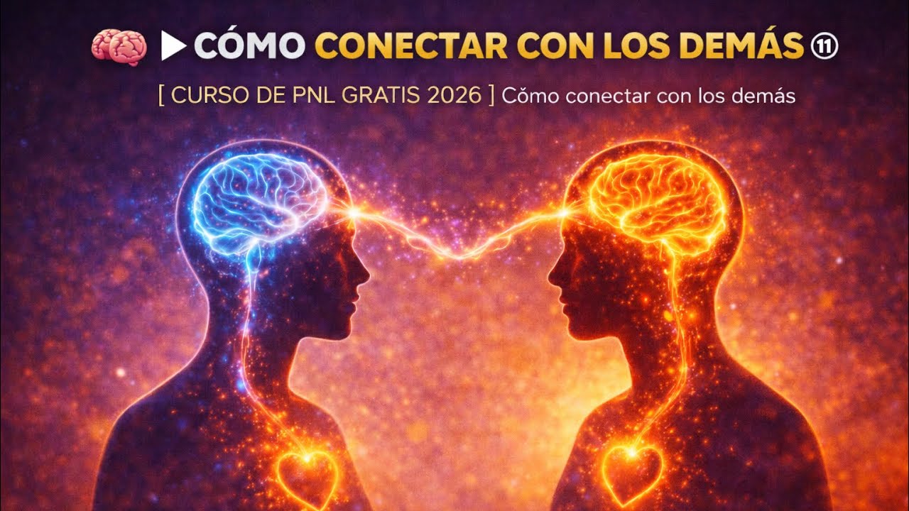 🧠 ▶ CÓMO CONECTAR CON LOS DEMÁS ⑪[ CURSO DE PNL GRATIS 2026 ] | Claves para crear conexión auténtica