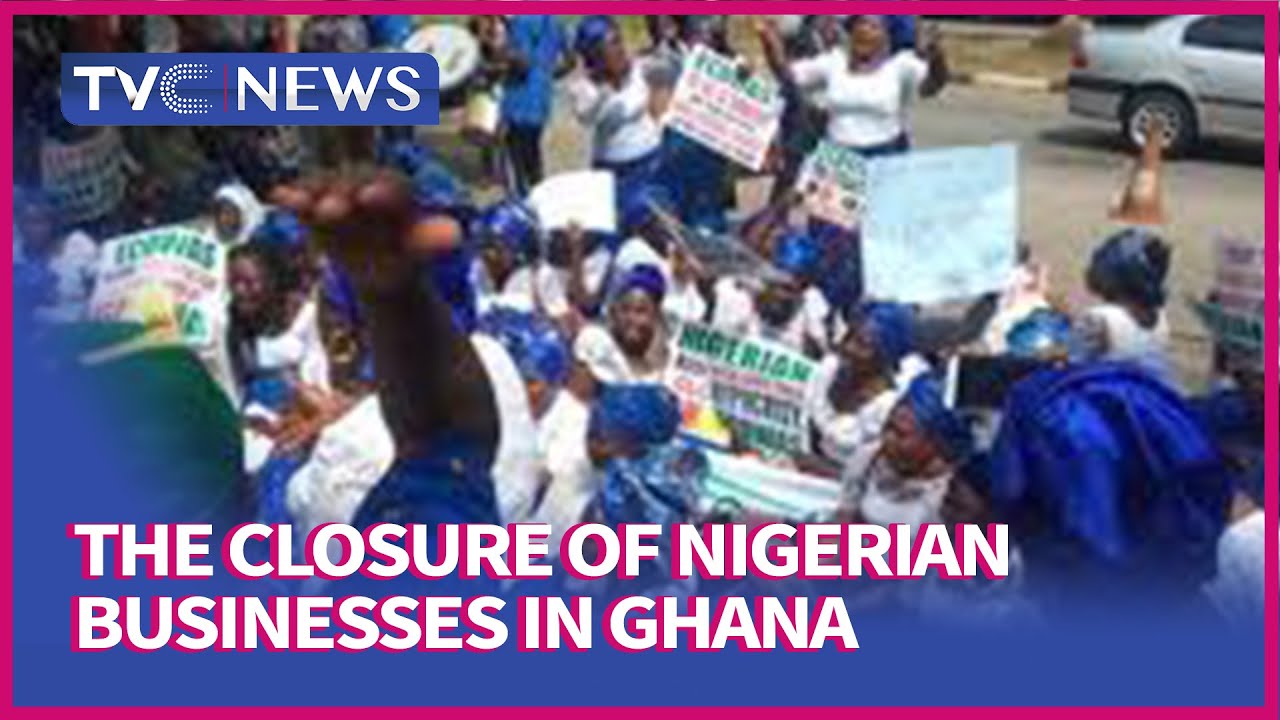 Insight Into The Closure Of Nigerian Businesses In Ghana