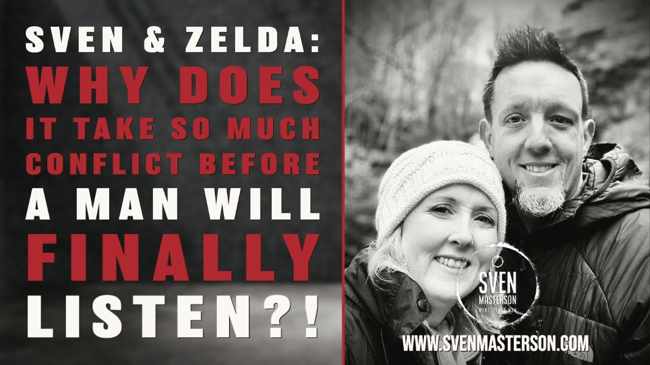 Sven & Zelda:  Why do men require so much conflict before they finally listen and change?!