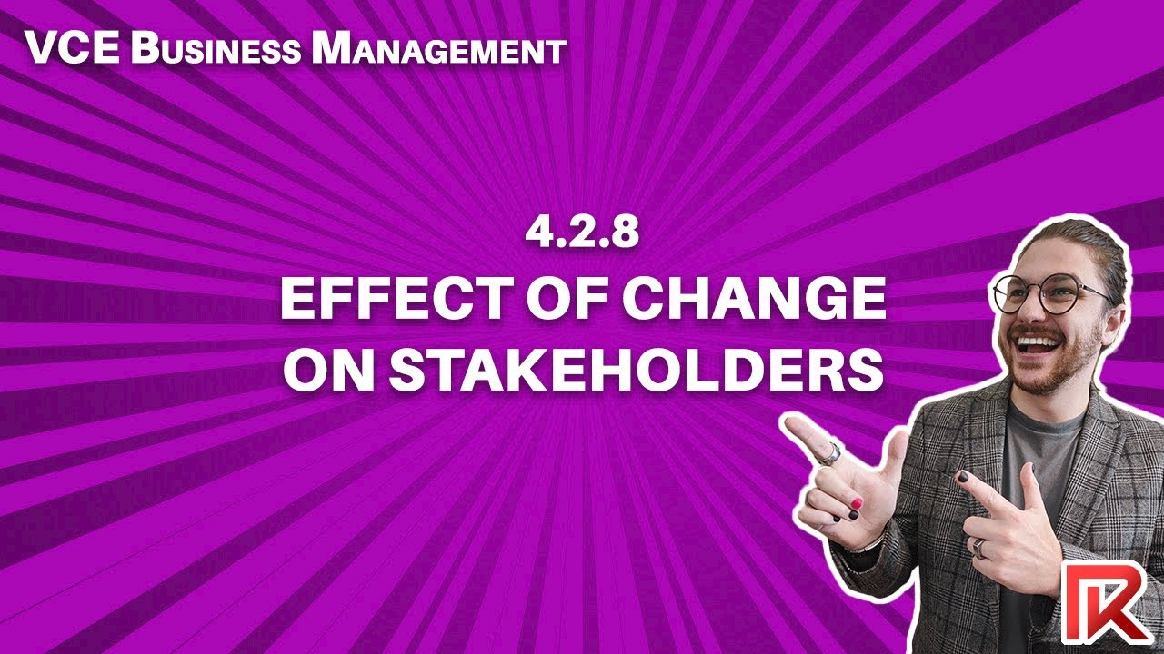 VCE Business Management | 4.2.8 Effect of Change on Stakeholders