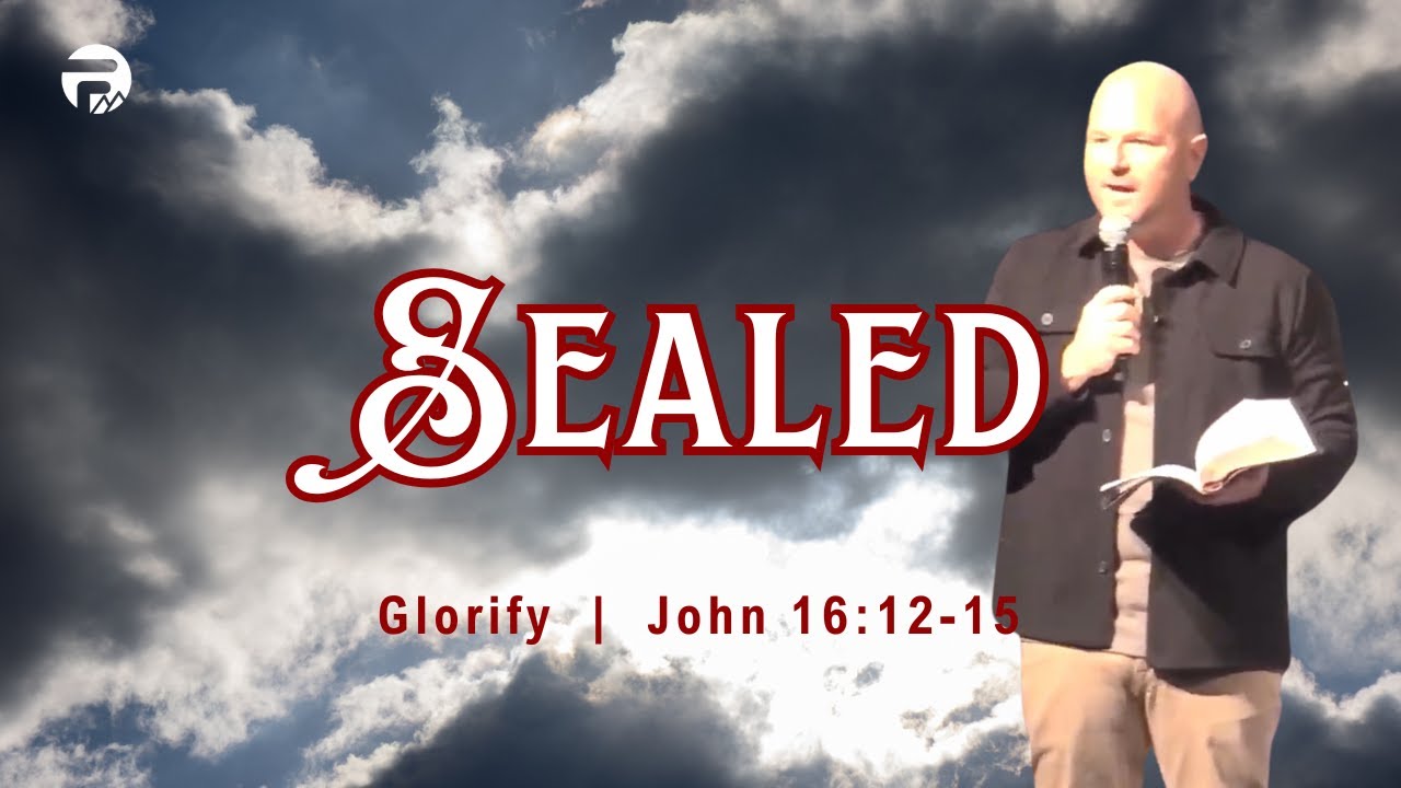 Glorify - Sealed - John 16:12-51