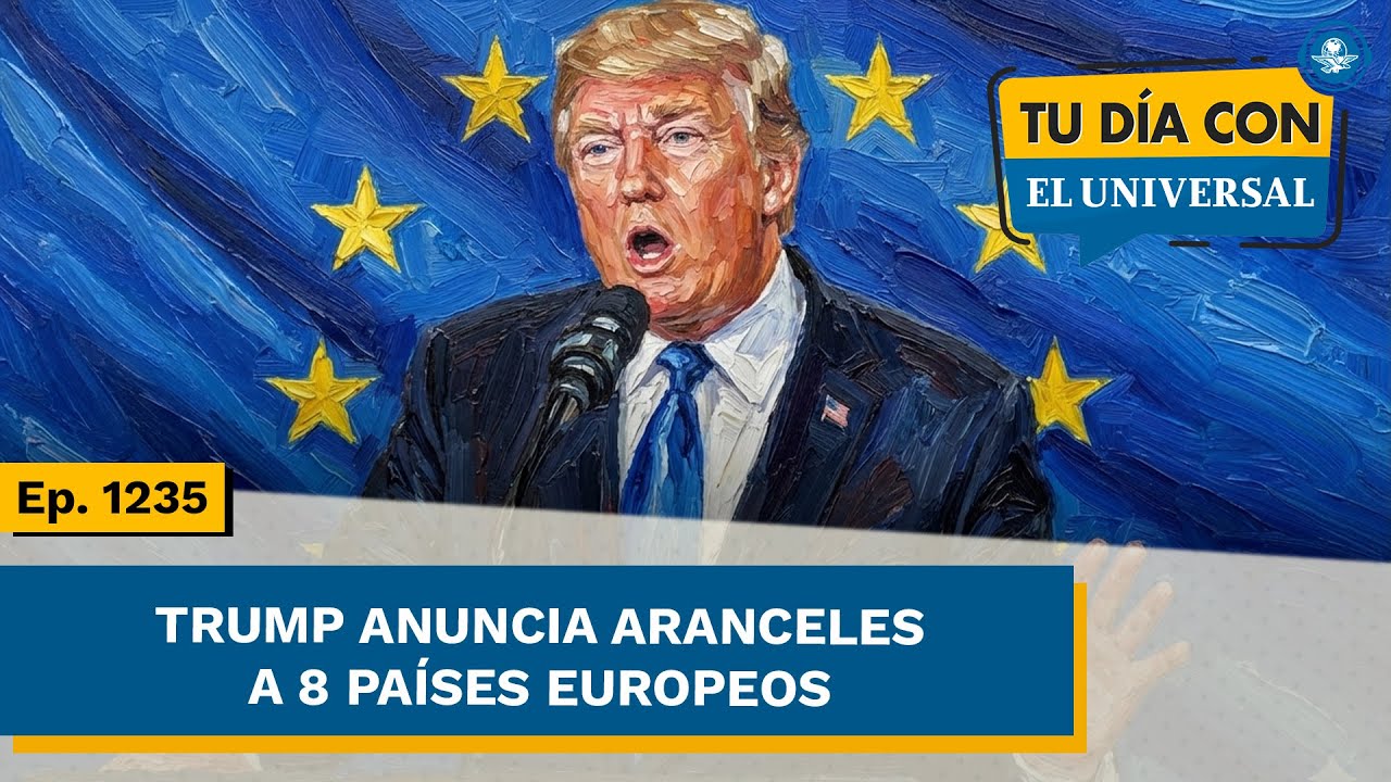 PODCAST: Trump anuncia aranceles para 8 países Europeos | TU DÍA CON EL UNIVERSAL