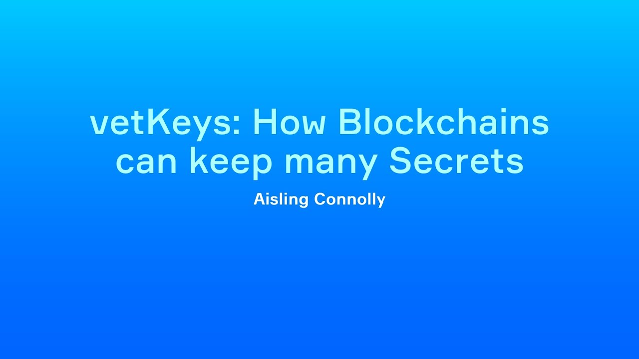 Aisling Connolly - vetKeys: How Blockchains can keep many Secrets
