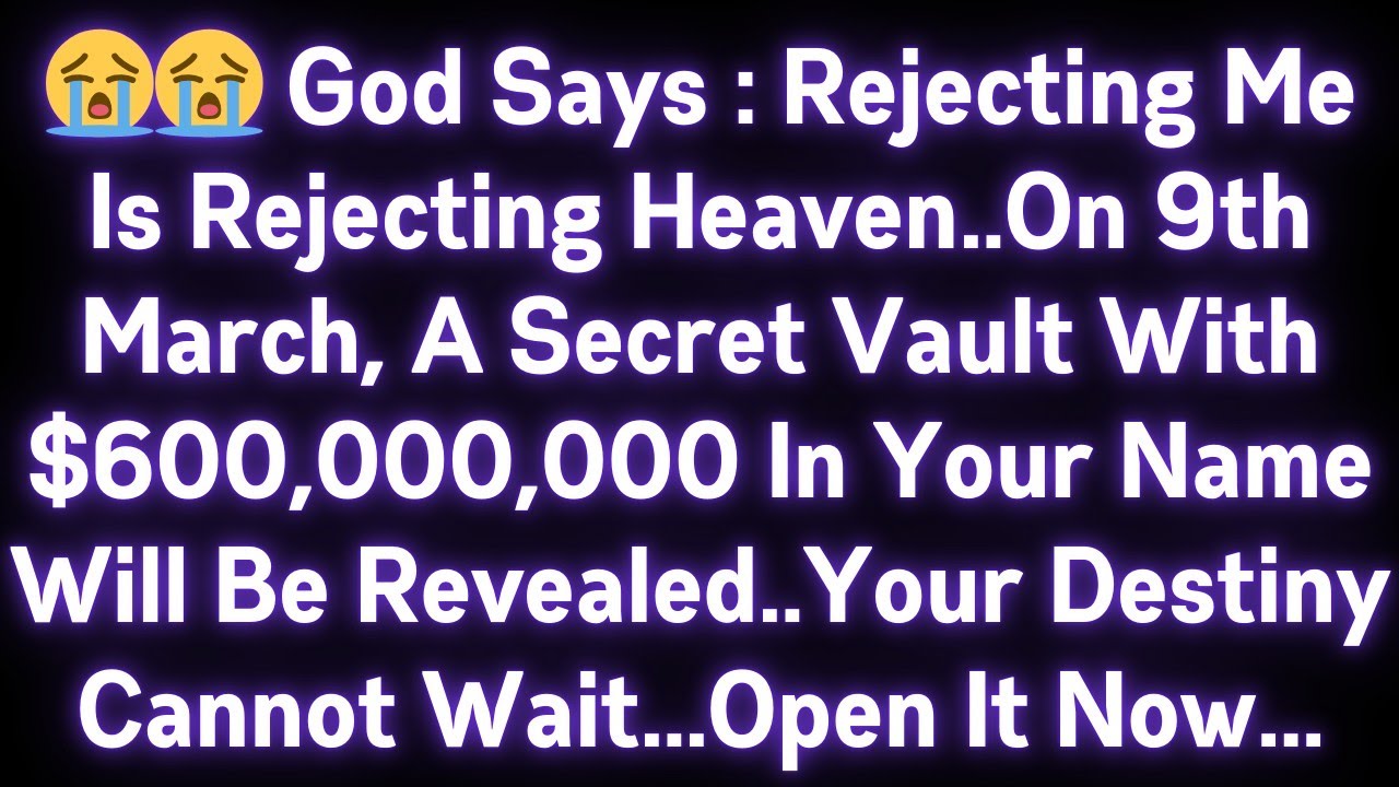 😭😭 GOD SAYS : REJECTING ME IS REJECTING HEAVEN..A SECRET VAULT WITH $600,000,000 IN YOUR NAME..