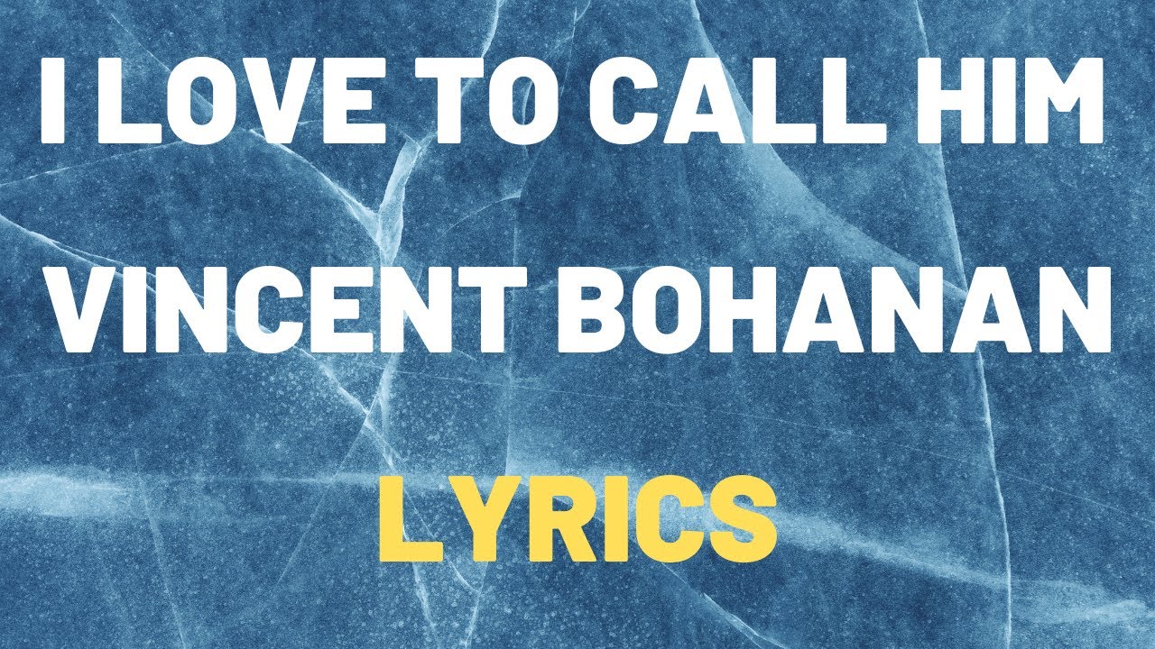 i love to call him vincent bohanan lyrics