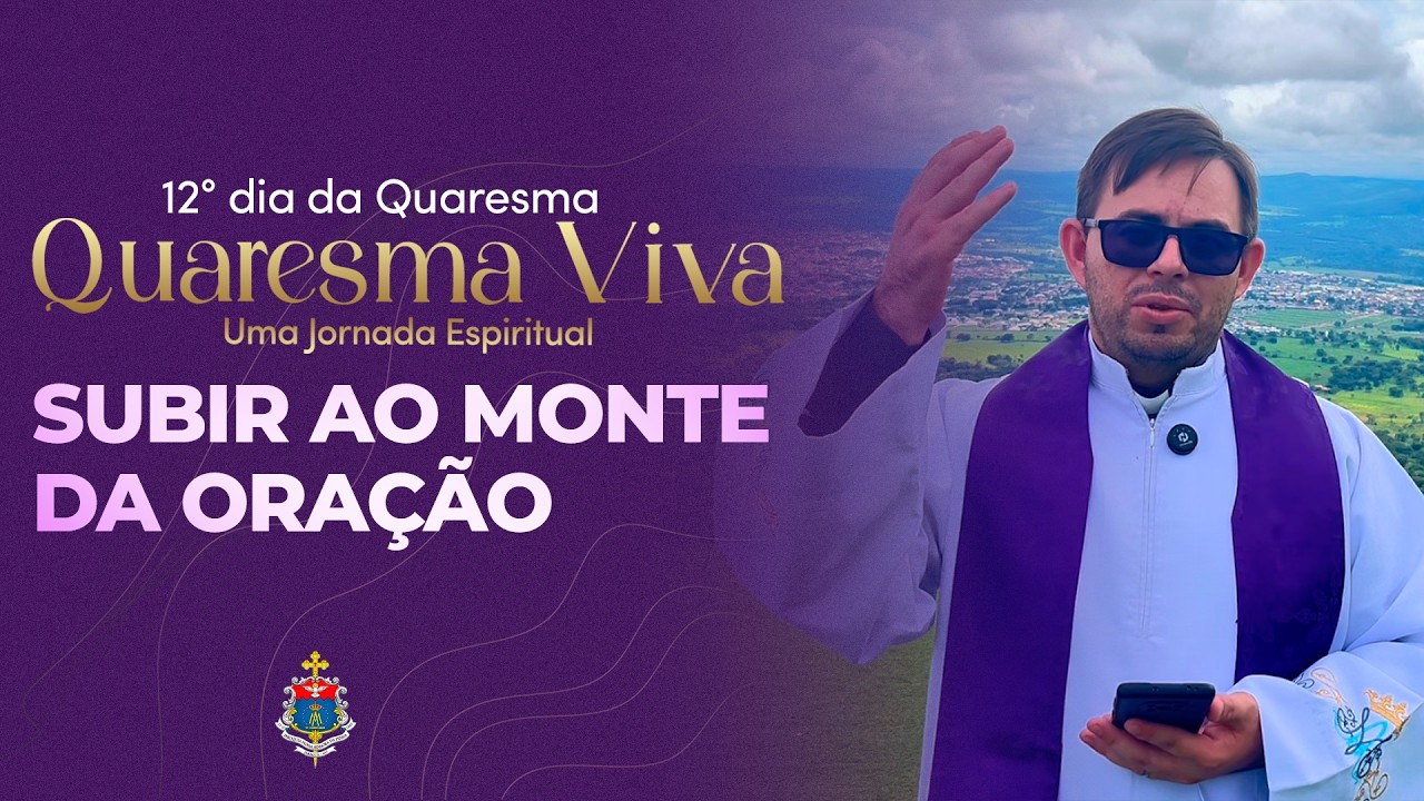 Subir ao monte da oração | Quaresma Viva : Uma Jornada Espiritual | 12° dia da Quaresma