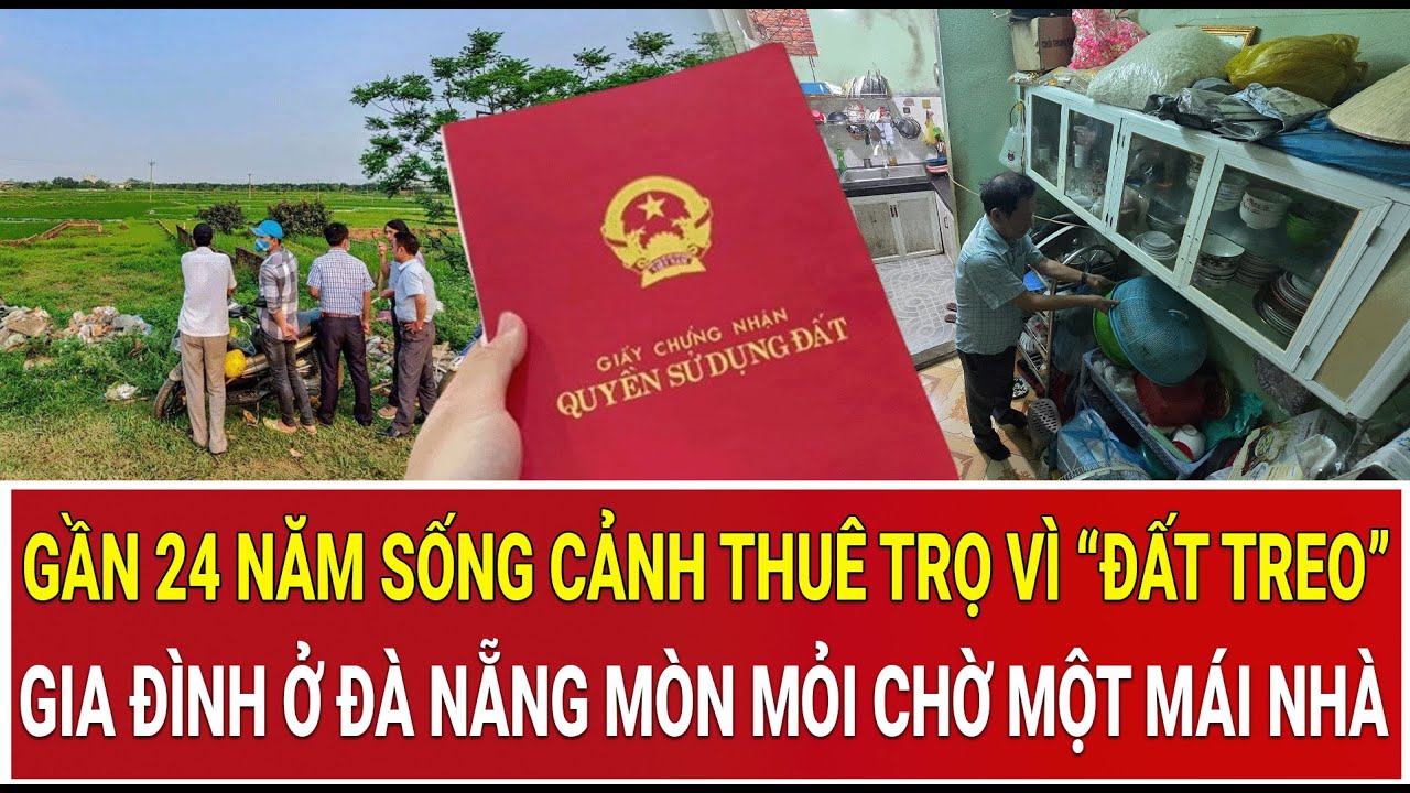 Gần 24 năm sống cảnh thuê trọ vì “đất treo”: Gia đình ở Đà Nẵng mòn mỏi chờ một mái nhà