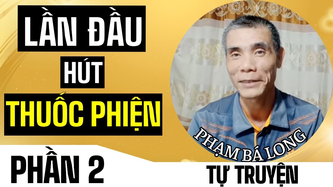 Phần 2: Lần đầu hút thuốc phiện; Làm sao mà nghiện được! (Tự truyện PBL)