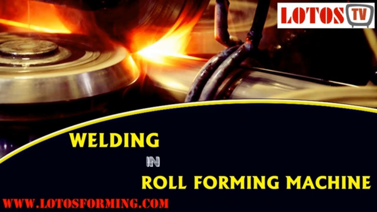 【Welding in roll forming machine】: What is Roll Forming and Roll Forming Process