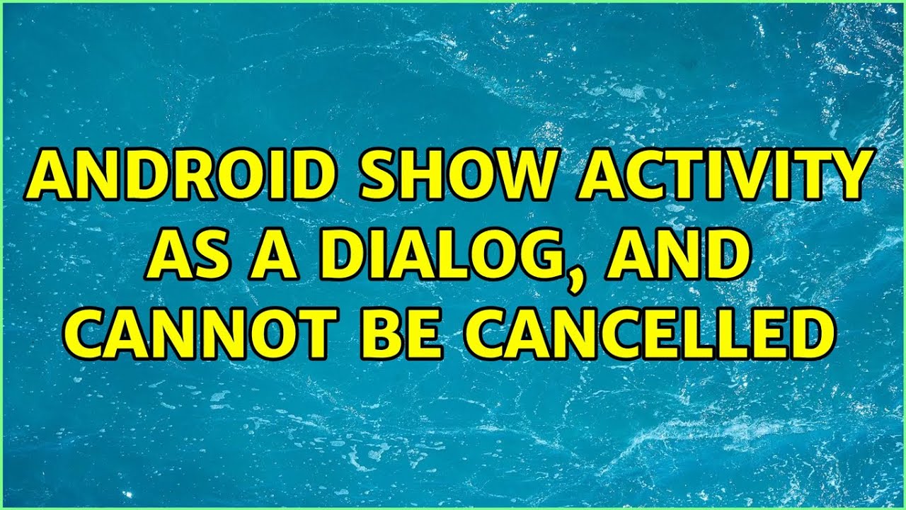 Android show Activity as a dialog, and cannot be cancelled (2 Solutions!!)