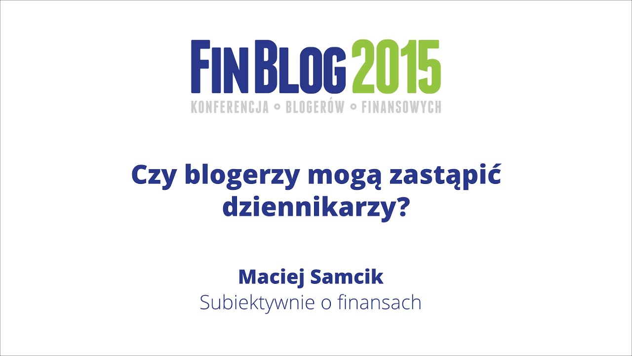 FinBlog 2015: Czy blogerzy mogą zastąpić dziennikarzy? - Maciej Samcik