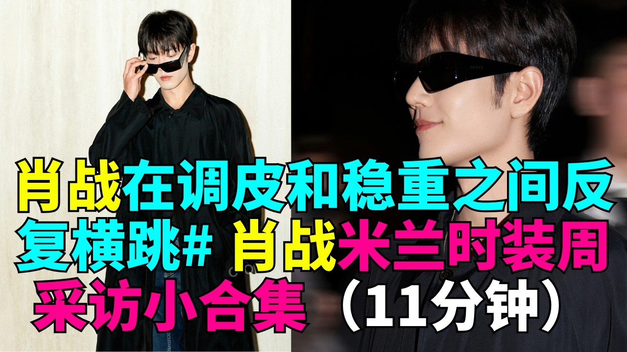 肖战在调皮和稳重之间反复横跳# 肖战米兰时装周采访小合集（11分钟）