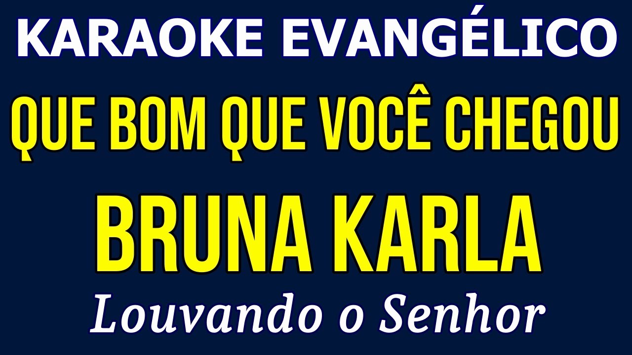 Karaoke - Que Bom Que Você Chegou - Bruna Karla