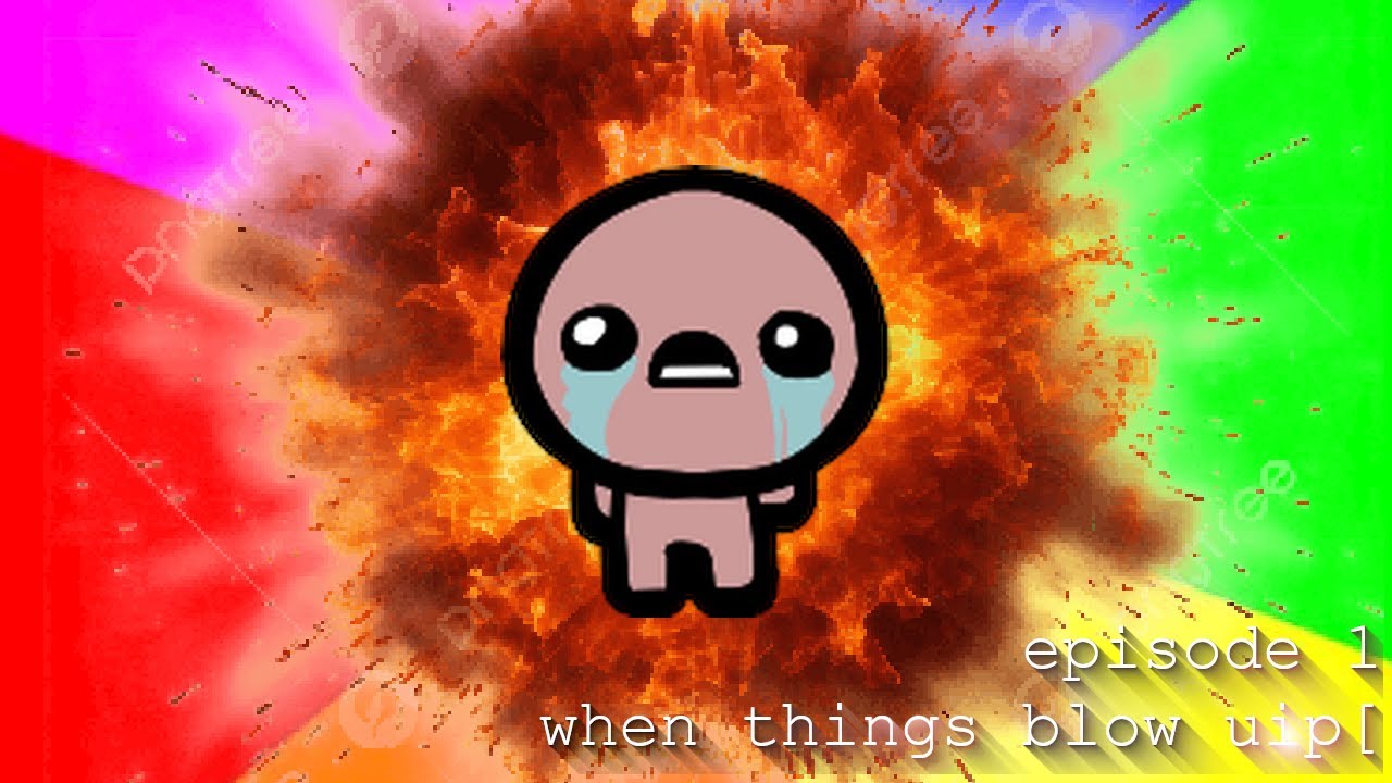 when things blow up? shit gets serious. | the binding of isaac: episode one
