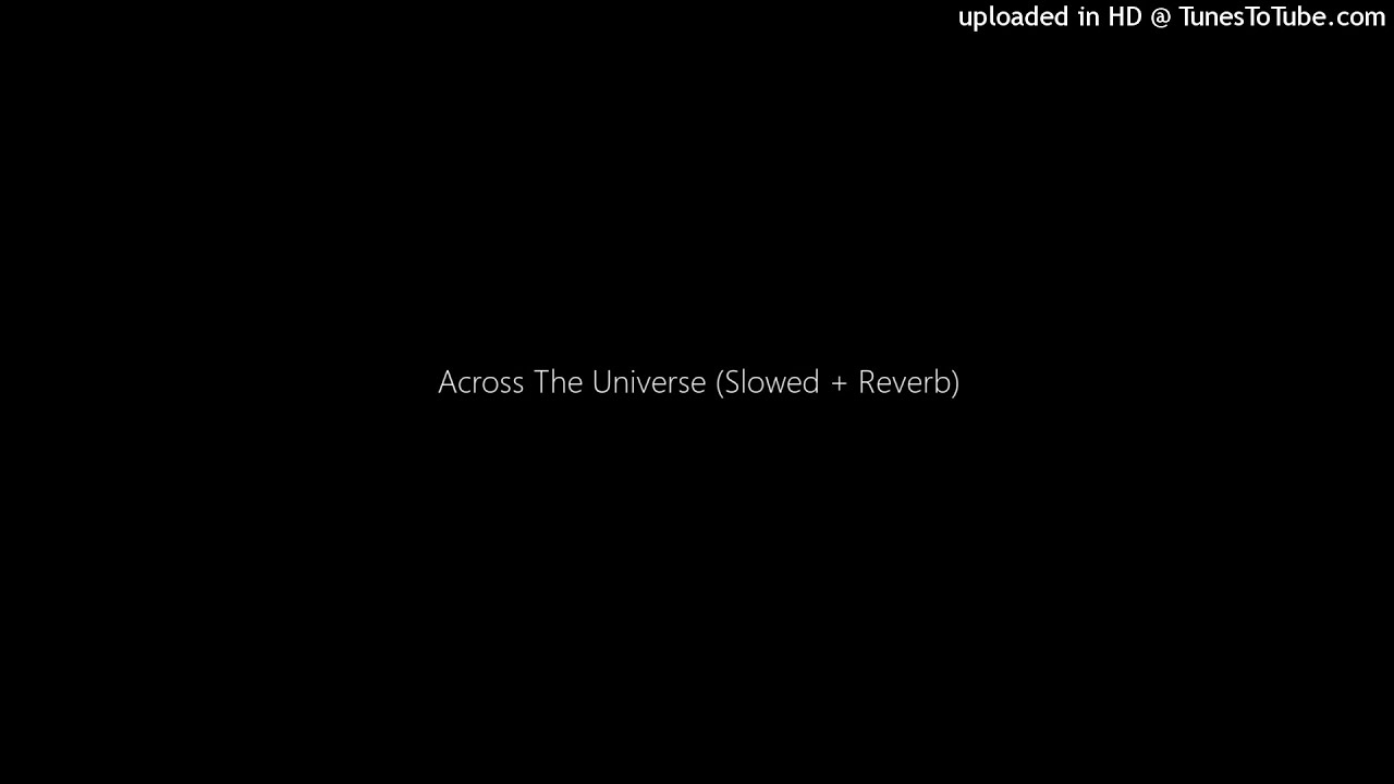 Across The Universe (Slowed + Reverb)
