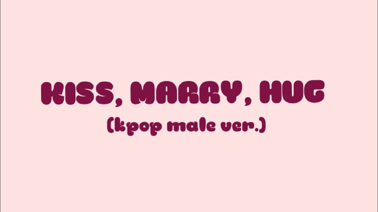 kiss, marry, hug | male kpop idols