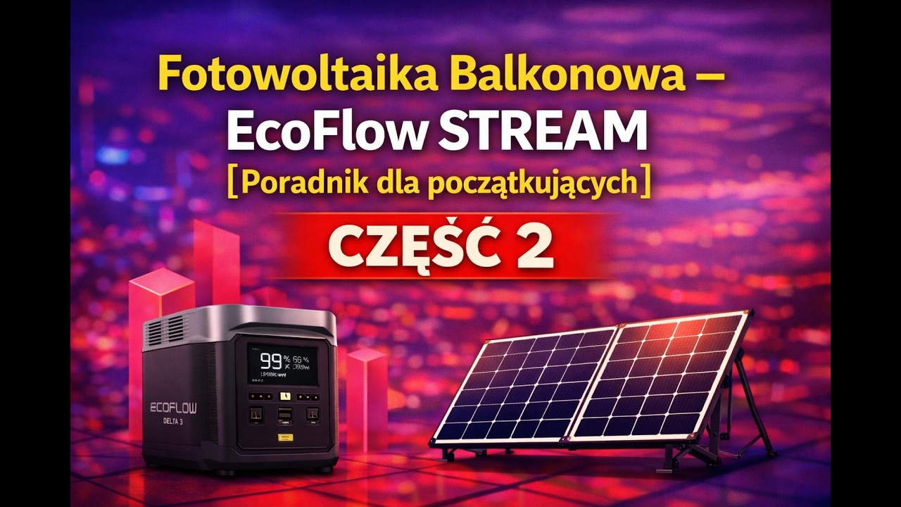 Fotowoltaika Balkonowa 2026 z EcoFlow STREAM [Poradnik dla początkujących - część 2]