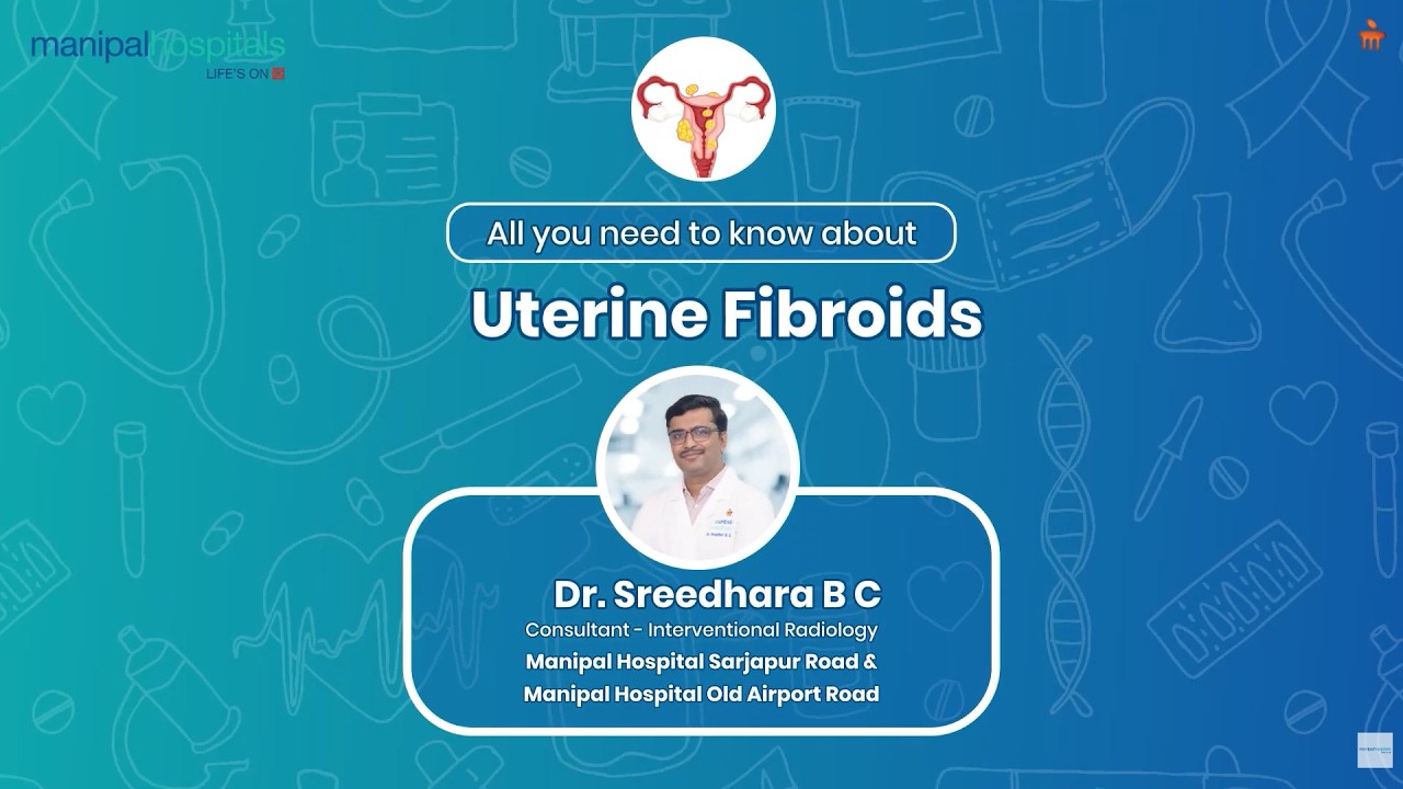 Uterine Fibroids Treatment Without Surgery | Dr. Sreedhara B C | Manipal Hospital Old Airport Road
