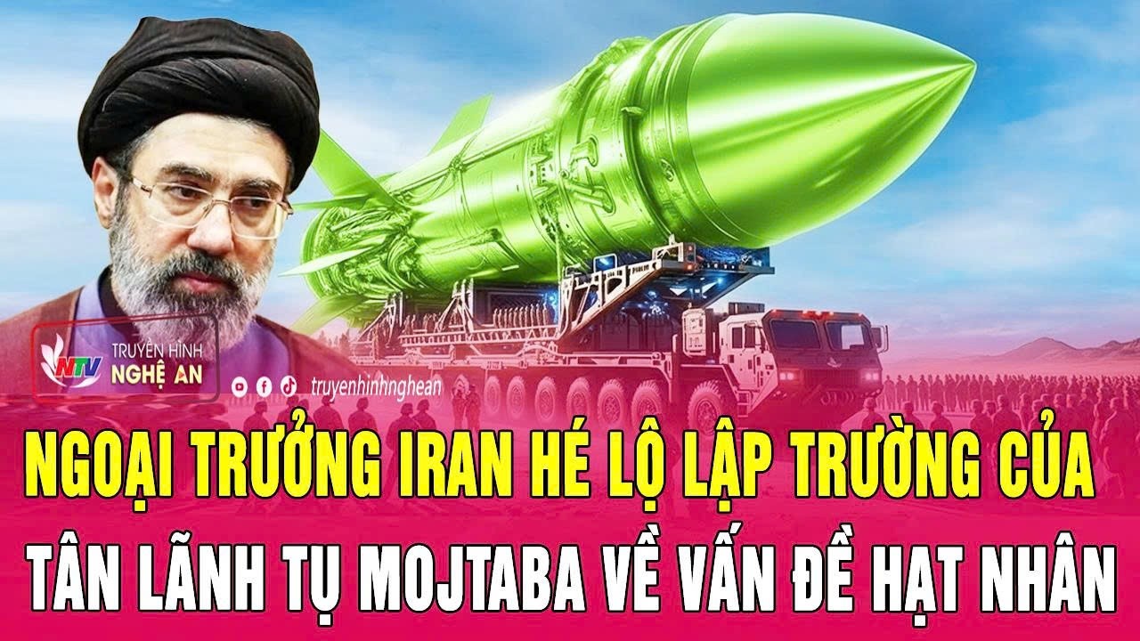 Ngoại trưởng Iran hé lộ lập trường của tân lãnh tụ Mojtaba về vấn đề hạt nhân