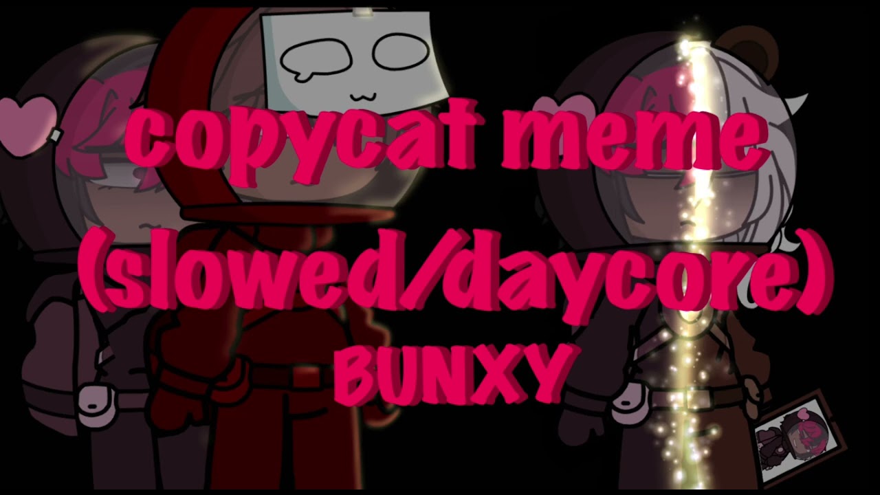 Copycat meme [slowed/daycore]