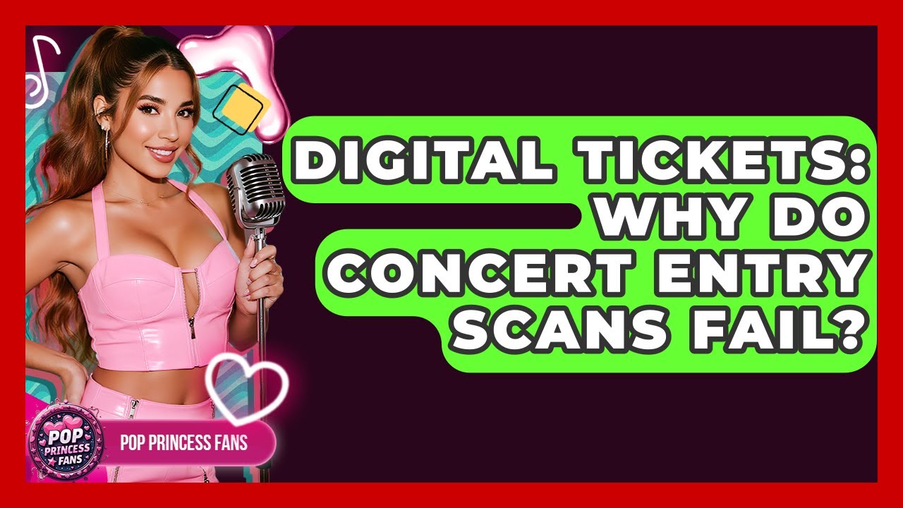 Digital Tickets: Why Do Concert Entry Scans Fail? - Pop Princess Fans