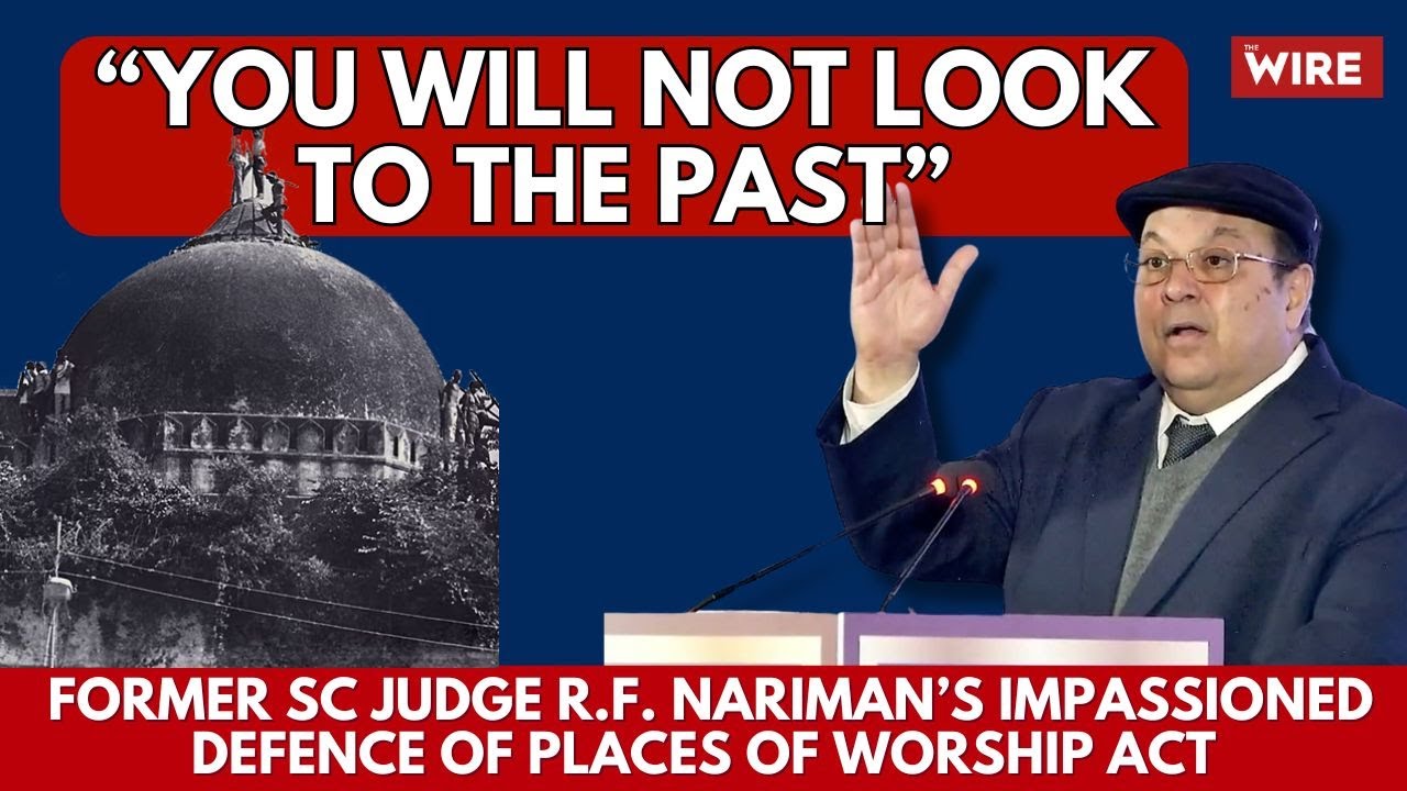 ‘You Will Not Look to the Past’: Former SC Judge R.F. Nariman’s Defence of Places of Worship Act