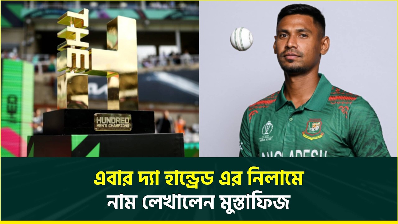 হান্ড্রেড এর নিলামে এবার মুস্তাফিজের নাম, ভারতীয় মালিকানা থাকায় দল পাবার  নাহ আশংকা | The Hundred