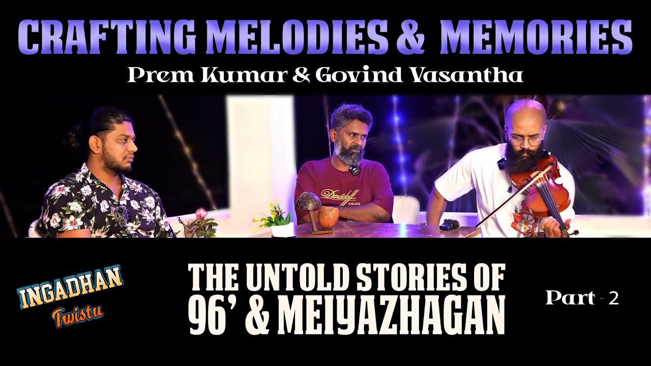 Part 2 - Ingadhan Twistu | Prem Kumar & Govind Vasantha | Crafting Melodies & Memories | Meiyazhagan