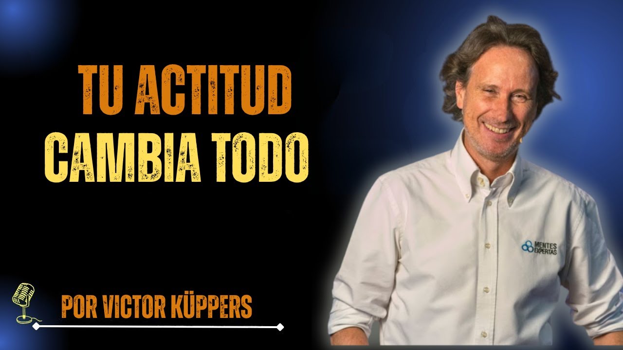 Cómo Alcanzar el Verdadero Éxito: Todo Comienza con Tu Actitud| Victor Kuppers