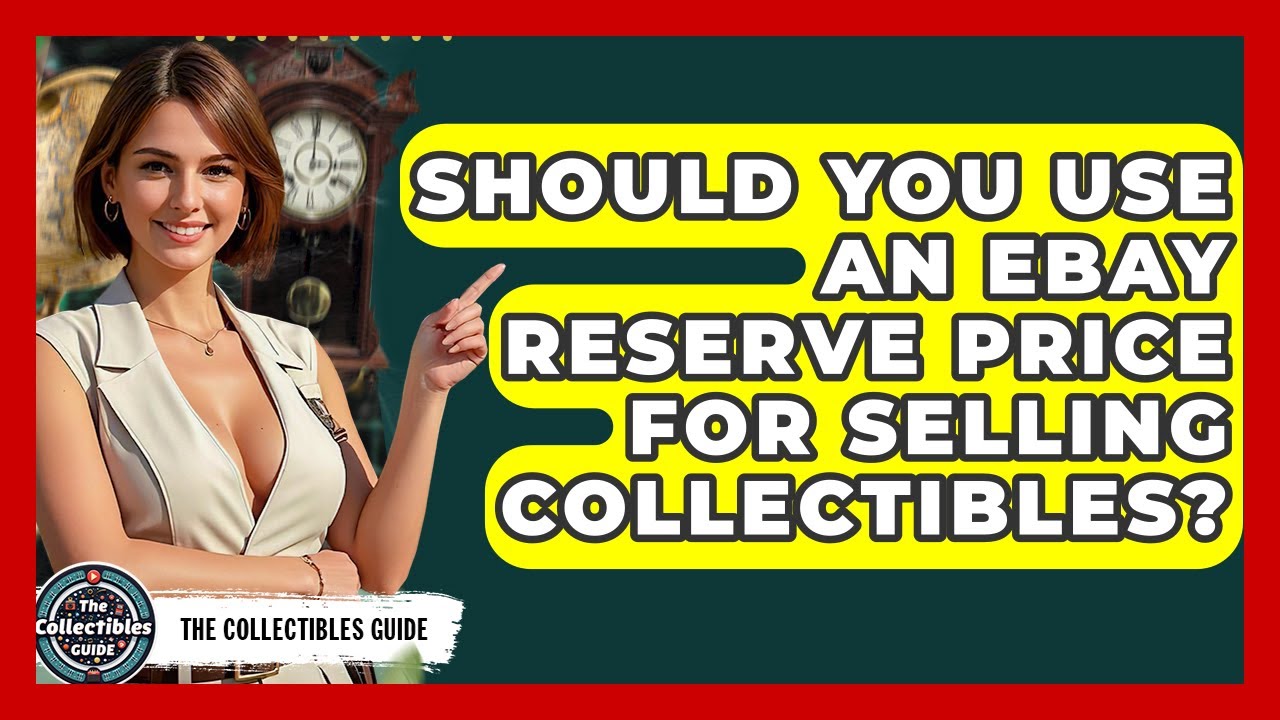 Should You Use An eBay Reserve Price For Selling Collectibles? - The Collectibles Guide