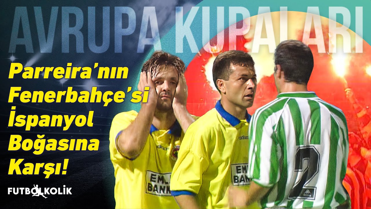 Fenerbahçe - Real Betis 1995 - 96 UEFA Kupası | Parreira'nın Fenerbahçe'si İspanyol Boğasına Karşı!