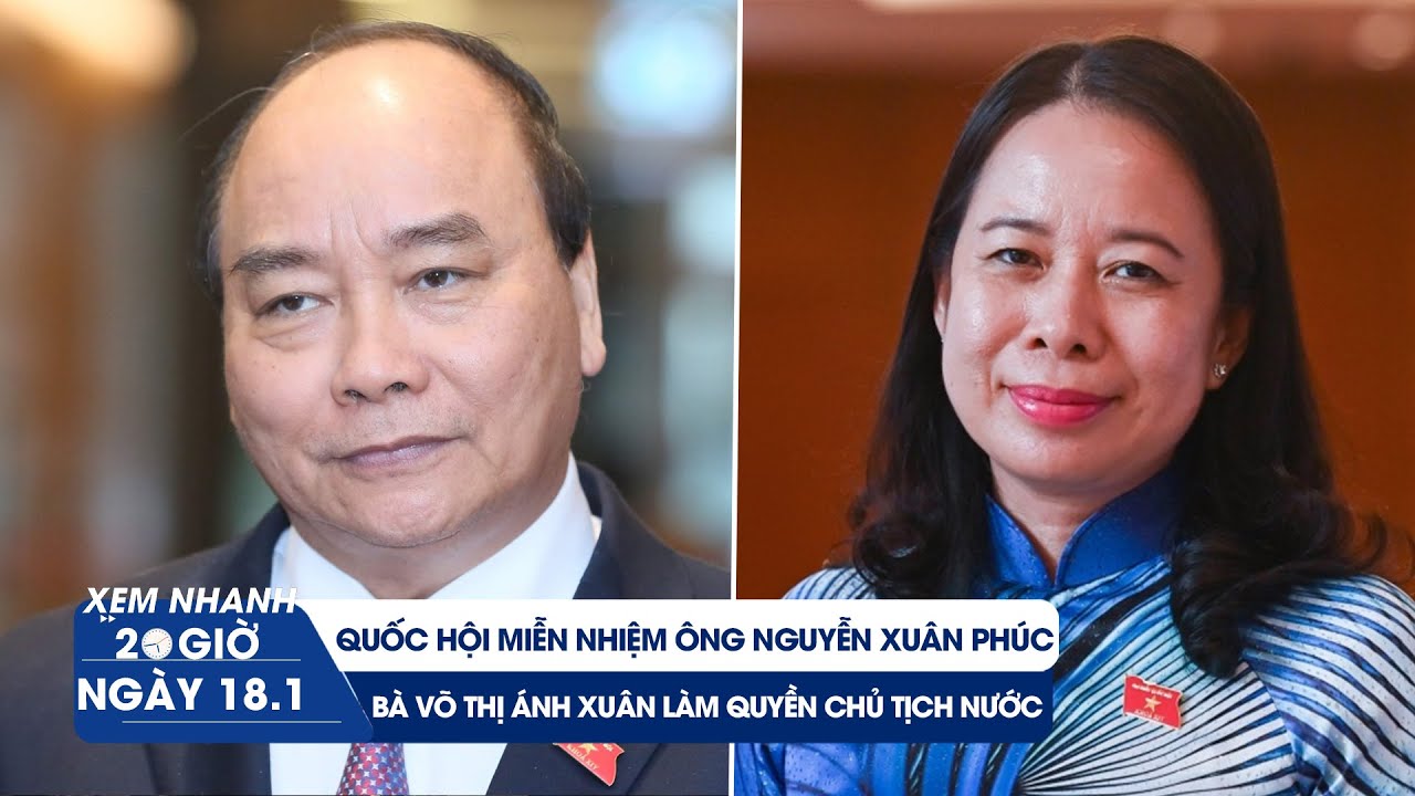 XEM NHANH 20H ngày 18/1: Quốc hội miễn nhiệm ông Nguyễn Xuân Phúc | Chân dung quyền Chủ tịch nước