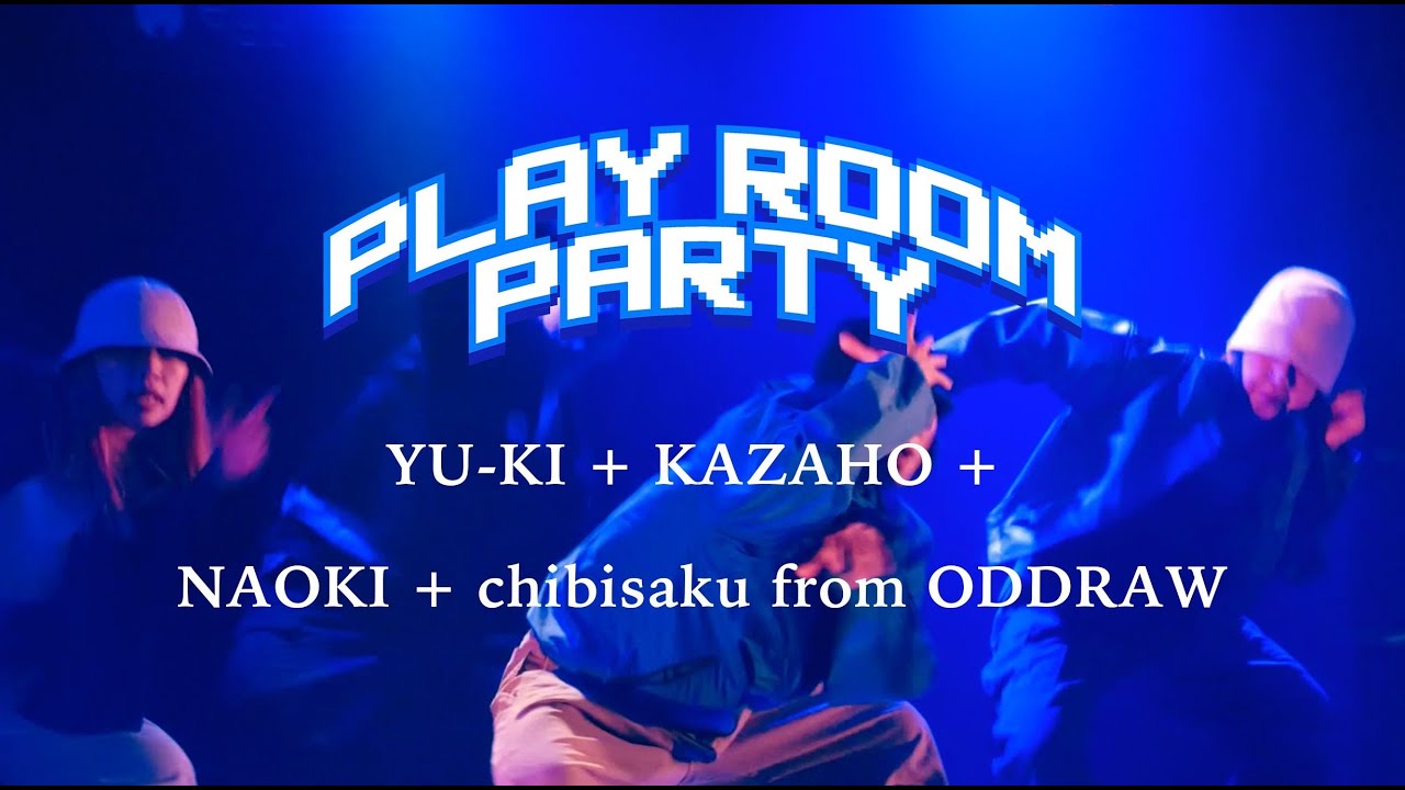 PLAY ROOM PARTY | YU-KI + KAZAHO + NAOKI + chibisaku from ODDRAW